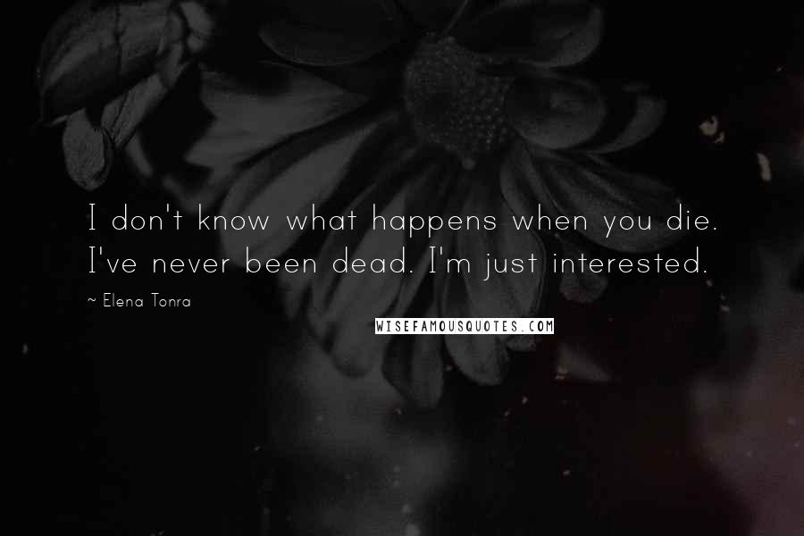 Elena Tonra Quotes: I don't know what happens when you die. I've never been dead. I'm just interested.