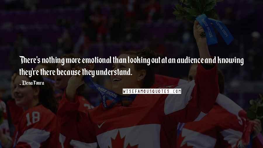 Elena Tonra Quotes: There's nothing more emotional than looking out at an audience and knowing they're there because they understand.