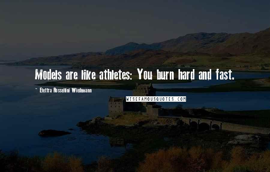 Elettra Rossellini Wiedemann Quotes: Models are like athletes: You burn hard and fast.