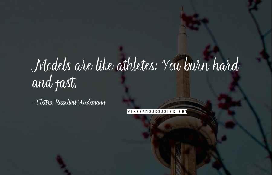 Elettra Rossellini Wiedemann Quotes: Models are like athletes: You burn hard and fast.