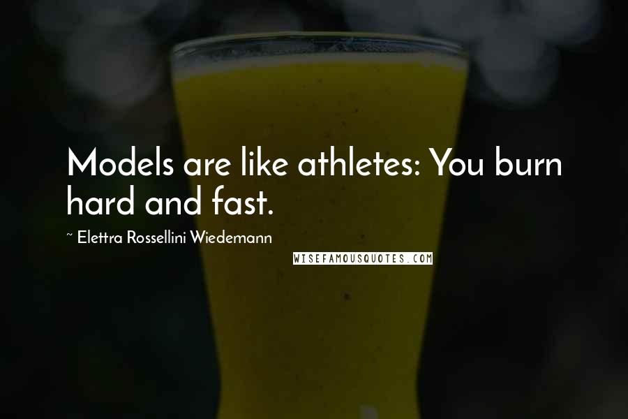 Elettra Rossellini Wiedemann Quotes: Models are like athletes: You burn hard and fast.