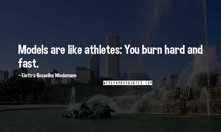 Elettra Rossellini Wiedemann Quotes: Models are like athletes: You burn hard and fast.