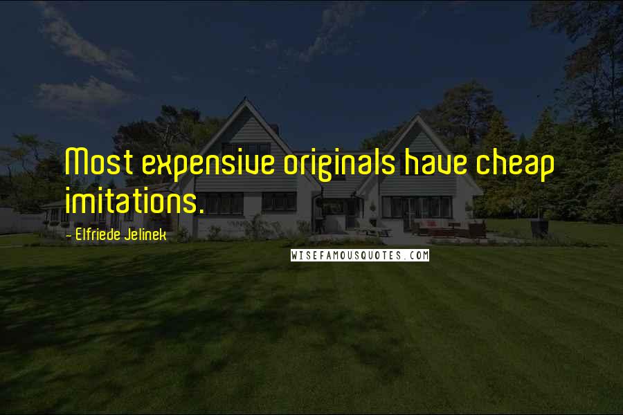 Elfriede Jelinek Quotes: Most expensive originals have cheap imitations.