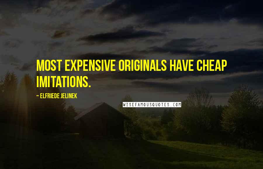 Elfriede Jelinek Quotes: Most expensive originals have cheap imitations.