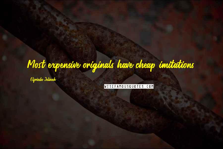 Elfriede Jelinek Quotes: Most expensive originals have cheap imitations.