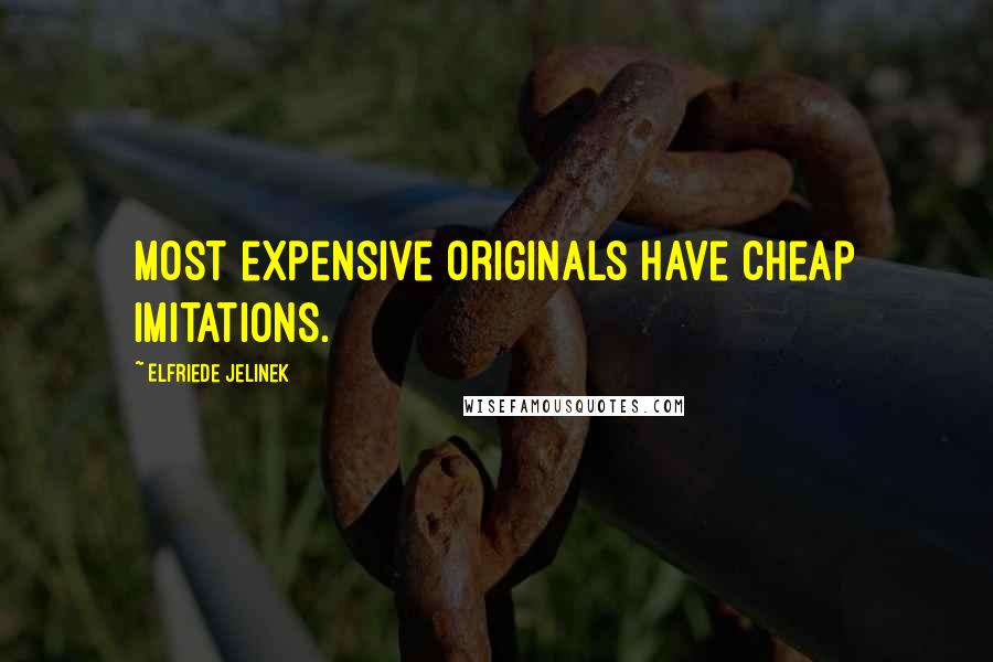 Elfriede Jelinek Quotes: Most expensive originals have cheap imitations.