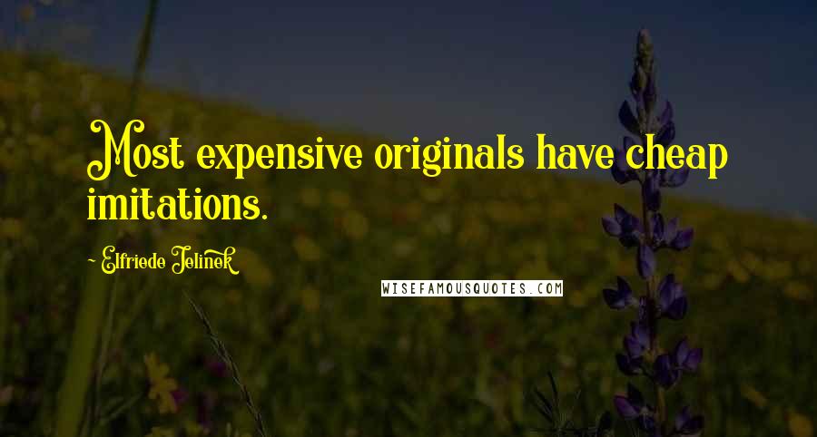 Elfriede Jelinek Quotes: Most expensive originals have cheap imitations.