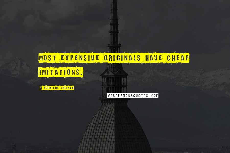 Elfriede Jelinek Quotes: Most expensive originals have cheap imitations.