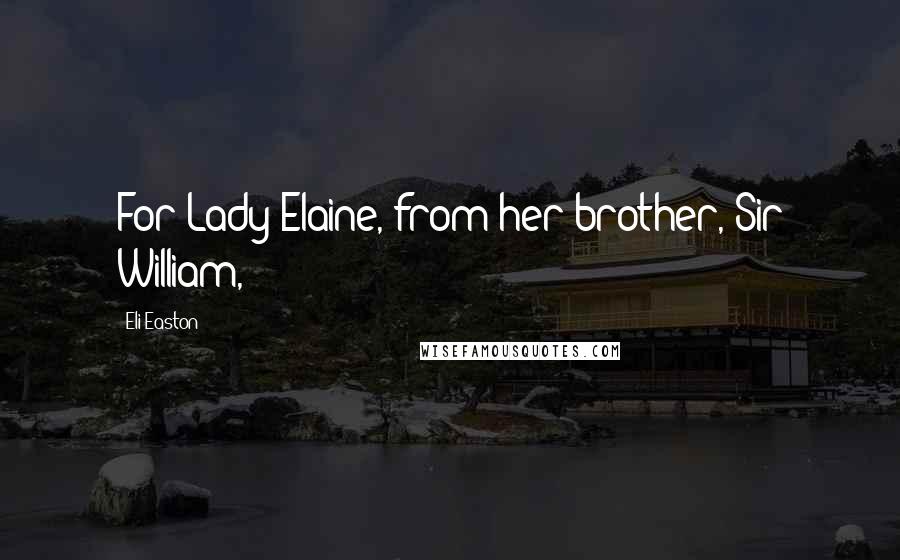 Eli Easton Quotes: For Lady Elaine, from her brother, Sir William,