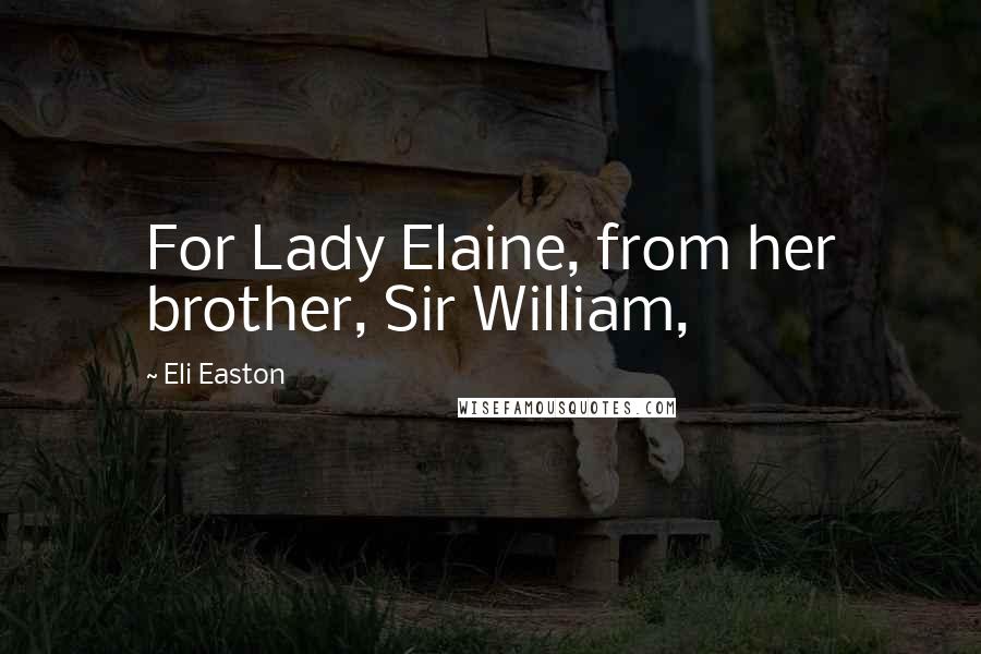Eli Easton Quotes: For Lady Elaine, from her brother, Sir William,