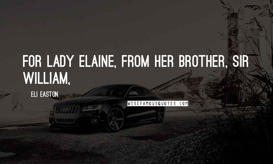 Eli Easton Quotes: For Lady Elaine, from her brother, Sir William,