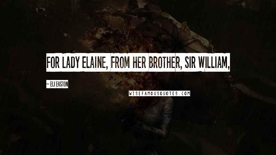 Eli Easton Quotes: For Lady Elaine, from her brother, Sir William,