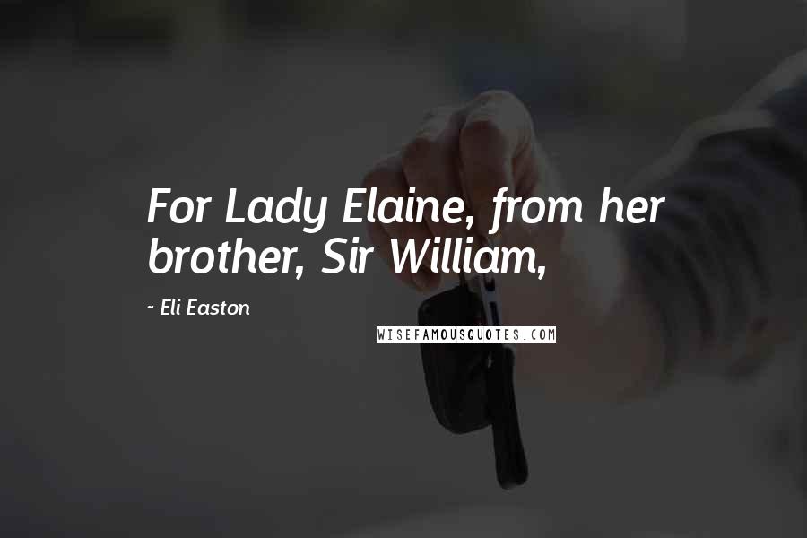 Eli Easton Quotes: For Lady Elaine, from her brother, Sir William,