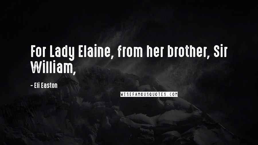 Eli Easton Quotes: For Lady Elaine, from her brother, Sir William,