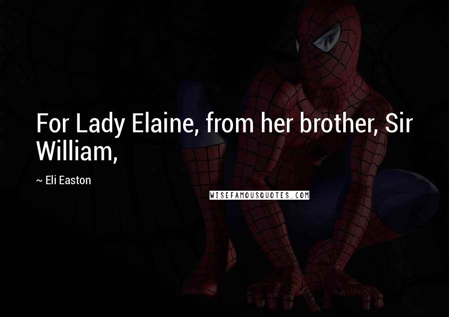 Eli Easton Quotes: For Lady Elaine, from her brother, Sir William,