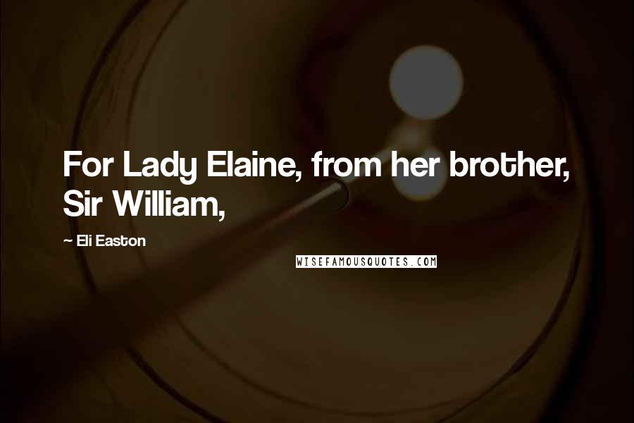 Eli Easton Quotes: For Lady Elaine, from her brother, Sir William,