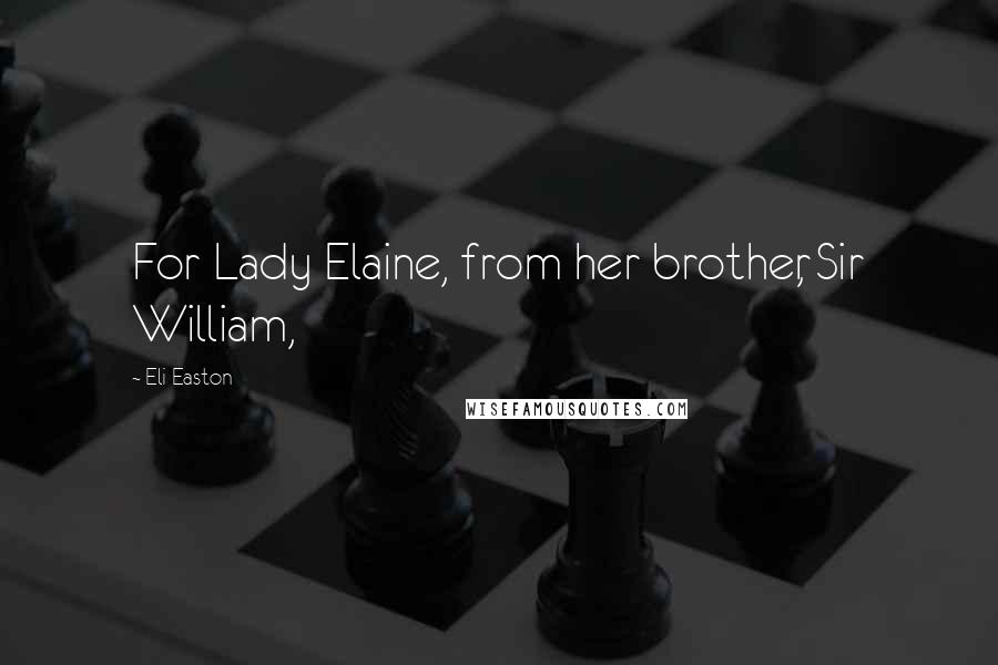 Eli Easton Quotes: For Lady Elaine, from her brother, Sir William,