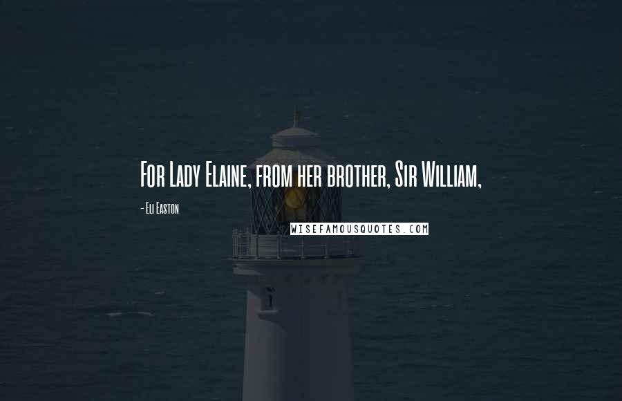 Eli Easton Quotes: For Lady Elaine, from her brother, Sir William,
