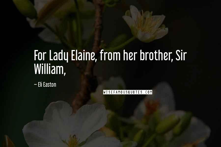 Eli Easton Quotes: For Lady Elaine, from her brother, Sir William,