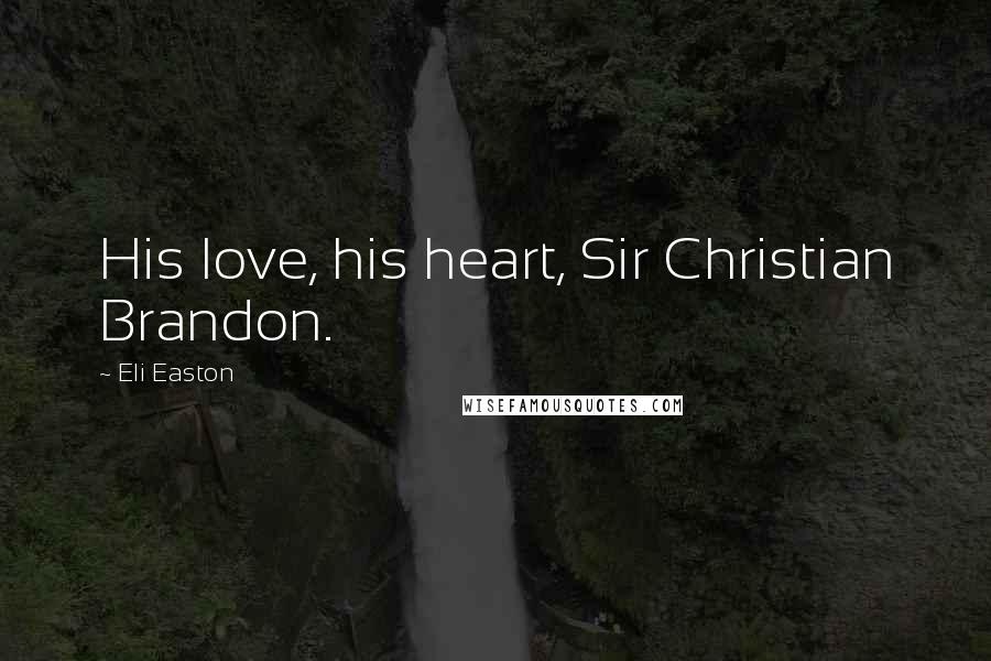 Eli Easton Quotes: His love, his heart, Sir Christian Brandon.