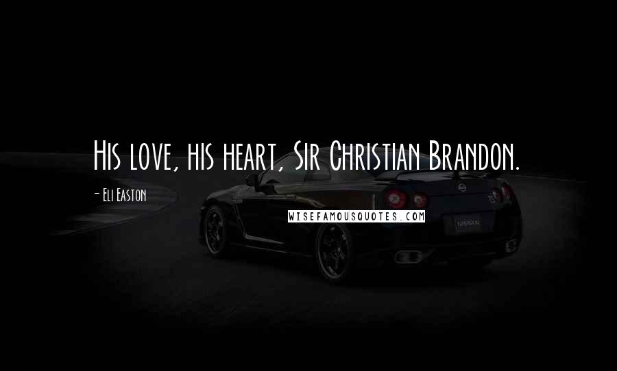 Eli Easton Quotes: His love, his heart, Sir Christian Brandon.