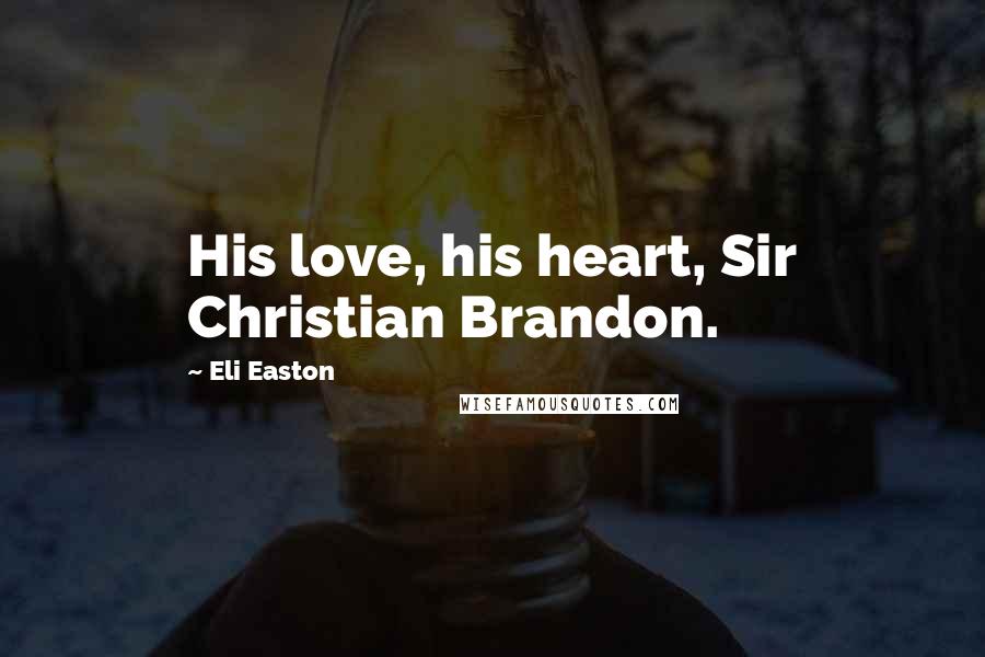 Eli Easton Quotes: His love, his heart, Sir Christian Brandon.