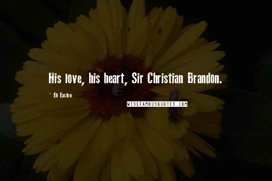 Eli Easton Quotes: His love, his heart, Sir Christian Brandon.