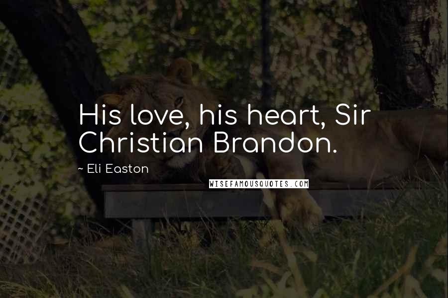 Eli Easton Quotes: His love, his heart, Sir Christian Brandon.