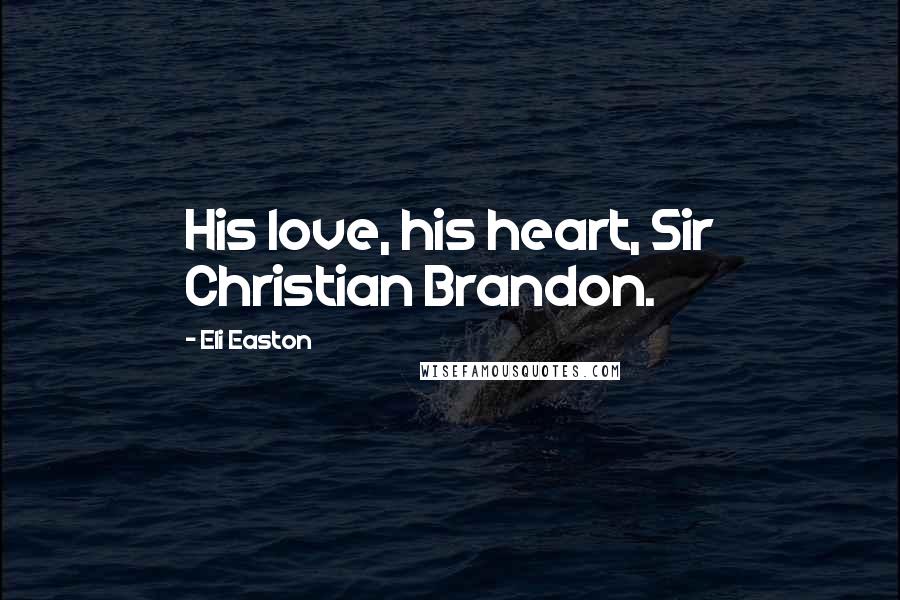 Eli Easton Quotes: His love, his heart, Sir Christian Brandon.