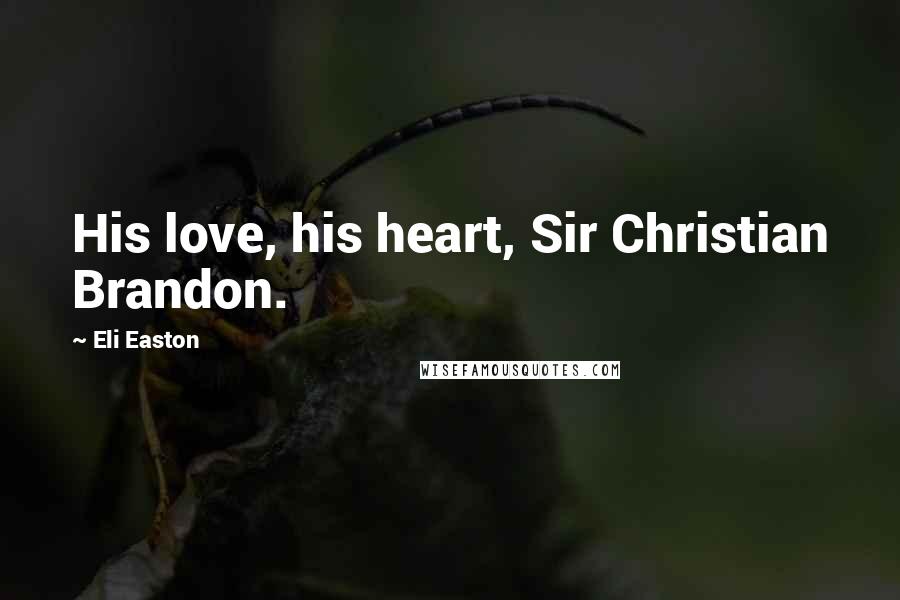 Eli Easton Quotes: His love, his heart, Sir Christian Brandon.