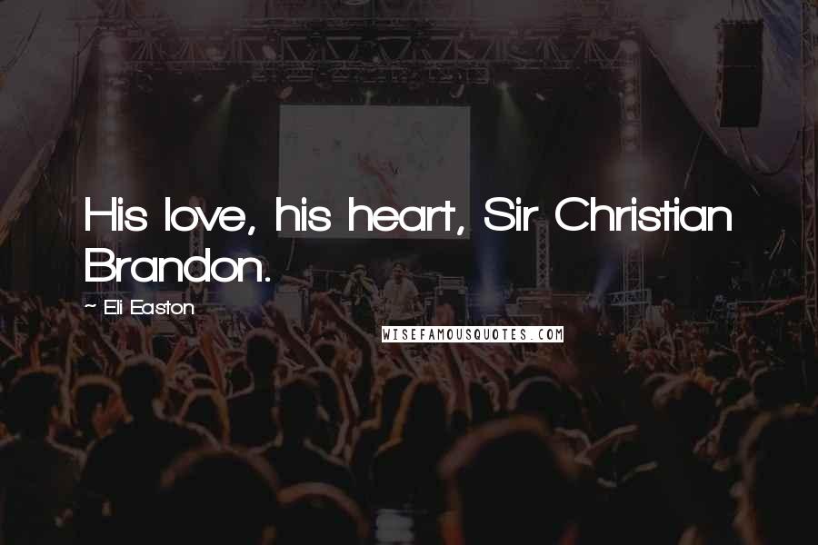 Eli Easton Quotes: His love, his heart, Sir Christian Brandon.