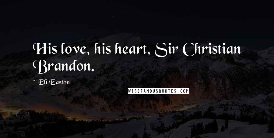 Eli Easton Quotes: His love, his heart, Sir Christian Brandon.