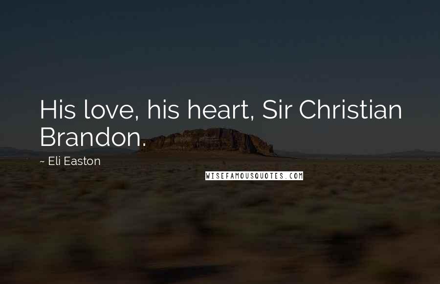 Eli Easton Quotes: His love, his heart, Sir Christian Brandon.