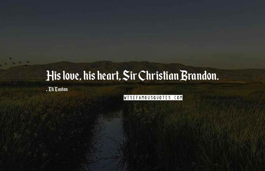 Eli Easton Quotes: His love, his heart, Sir Christian Brandon.