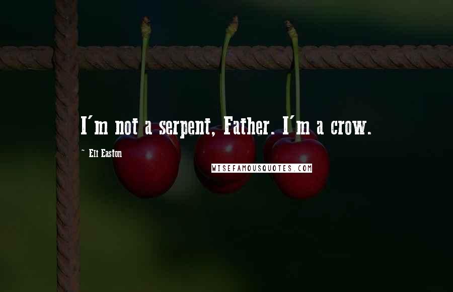 Eli Easton Quotes: I'm not a serpent, Father. I'm a crow.