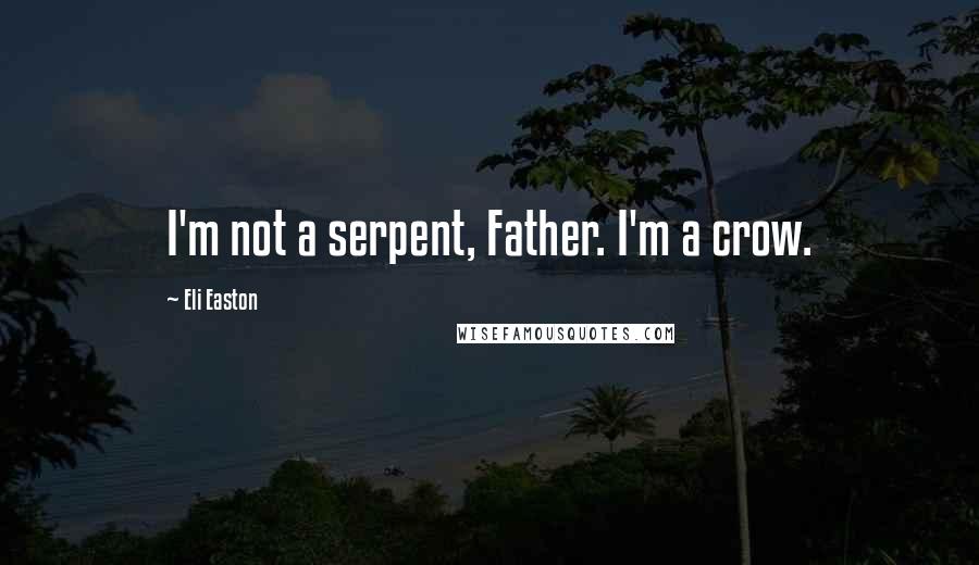 Eli Easton Quotes: I'm not a serpent, Father. I'm a crow.