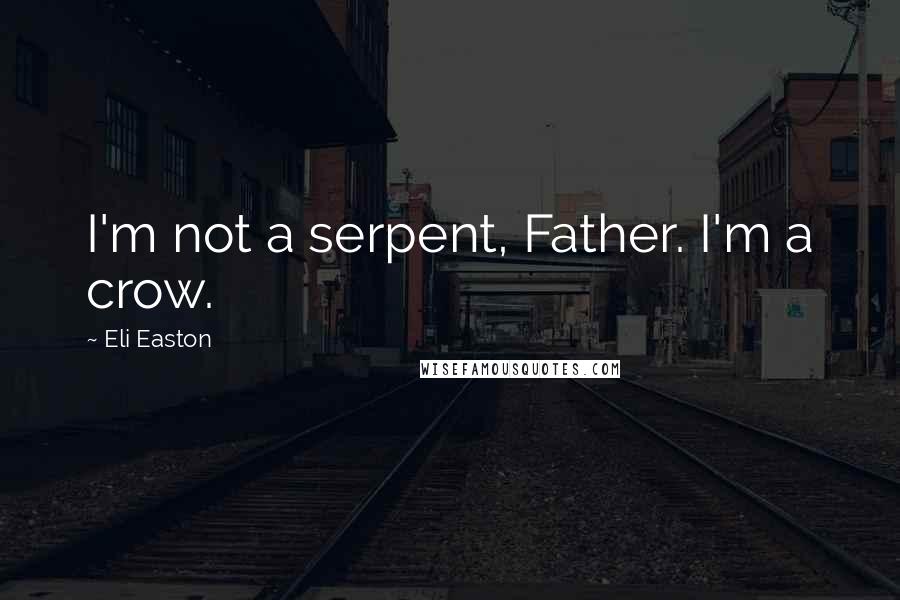 Eli Easton Quotes: I'm not a serpent, Father. I'm a crow.