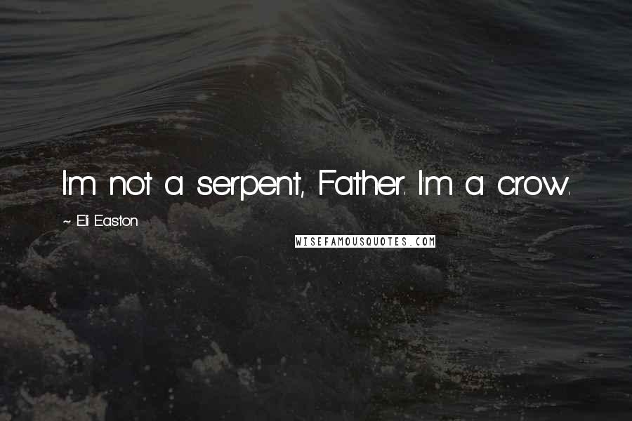 Eli Easton Quotes: I'm not a serpent, Father. I'm a crow.