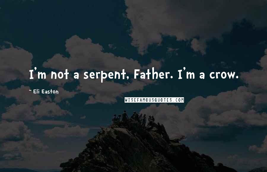 Eli Easton Quotes: I'm not a serpent, Father. I'm a crow.