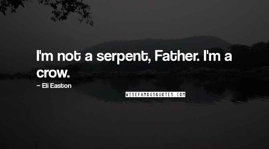 Eli Easton Quotes: I'm not a serpent, Father. I'm a crow.