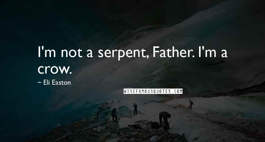 Eli Easton Quotes: I'm not a serpent, Father. I'm a crow.