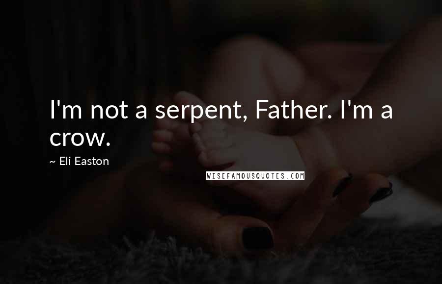 Eli Easton Quotes: I'm not a serpent, Father. I'm a crow.