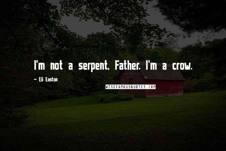 Eli Easton Quotes: I'm not a serpent, Father. I'm a crow.