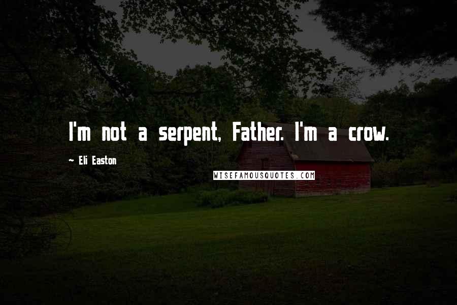 Eli Easton Quotes: I'm not a serpent, Father. I'm a crow.