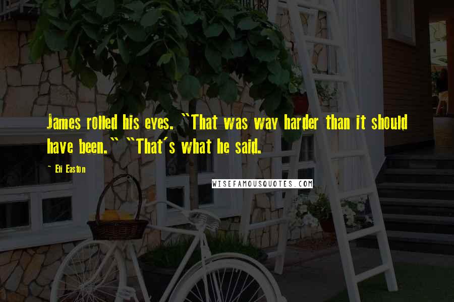 Eli Easton Quotes: James rolled his eyes. "That was way harder than it should have been." "That's what he said.