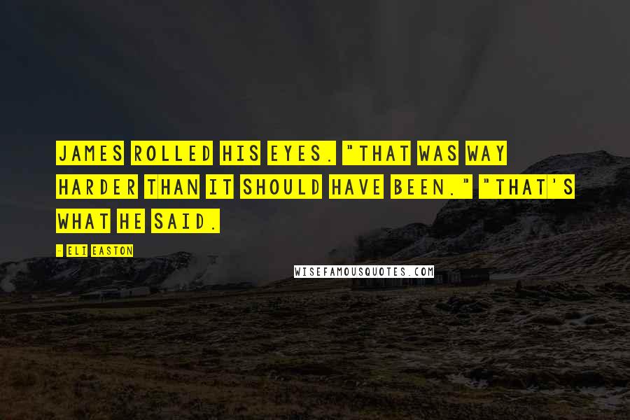 Eli Easton Quotes: James rolled his eyes. "That was way harder than it should have been." "That's what he said.