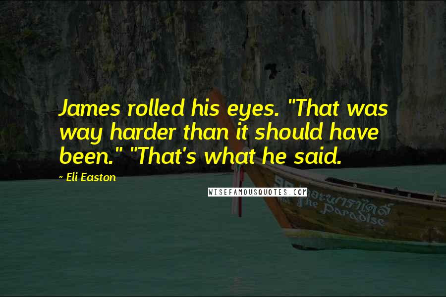 Eli Easton Quotes: James rolled his eyes. "That was way harder than it should have been." "That's what he said.