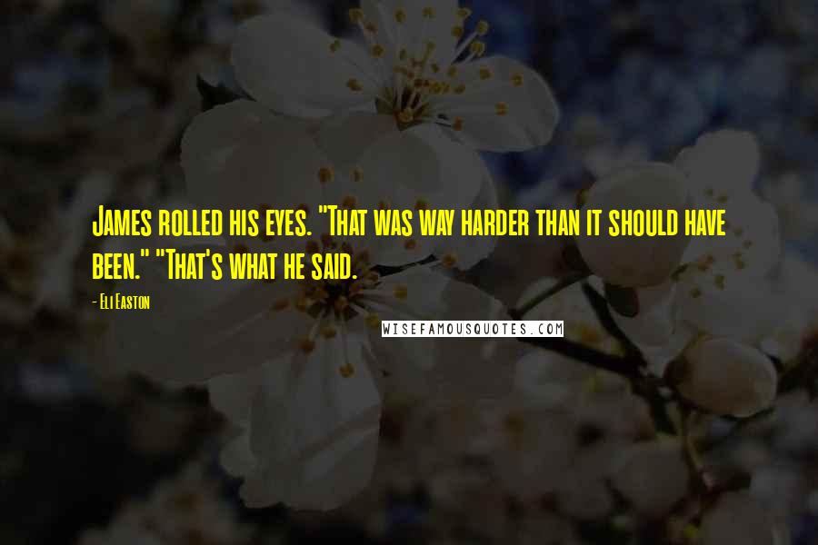 Eli Easton Quotes: James rolled his eyes. "That was way harder than it should have been." "That's what he said.