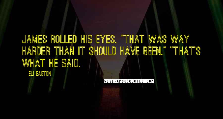 Eli Easton Quotes: James rolled his eyes. "That was way harder than it should have been." "That's what he said.