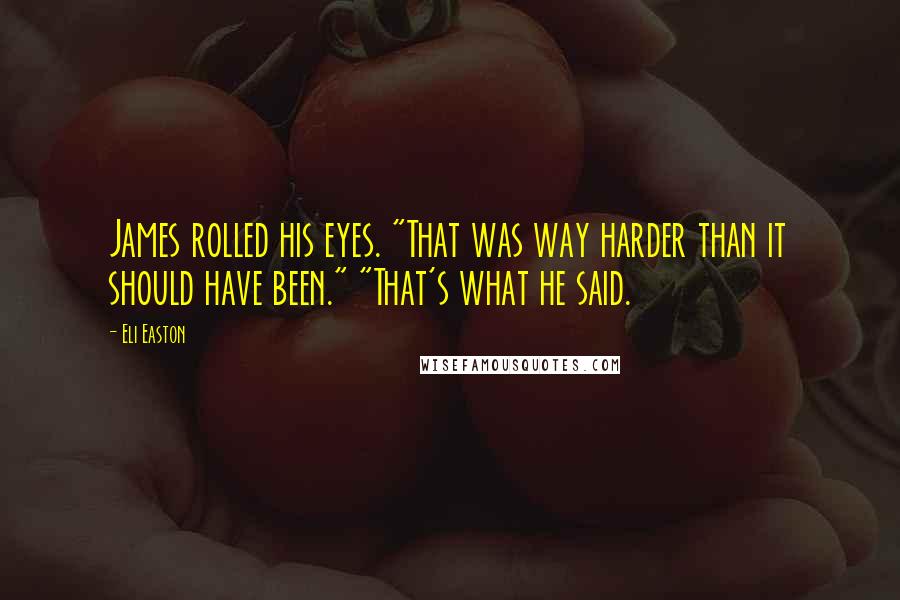Eli Easton Quotes: James rolled his eyes. "That was way harder than it should have been." "That's what he said.